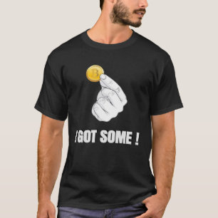 Bitcoin I GOT SOME BTC Crypto T-Shirt