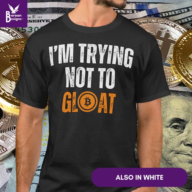Bitcoin Investor I'M TRYING NOT TO GLOAT T-Shirt (Fun BITCOIN 'I'M TRYING NOT TO GLOAT' Tshirt for bitcoin investors to celebrate their success.)