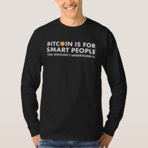 Bitcoin Is For Smart People You Wouldn t Understan T-Shirt