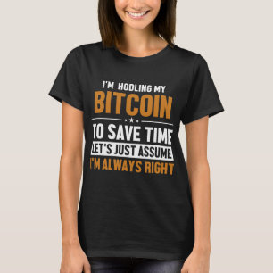 Bitcoin Lets Assume Im Right Cryptocurrency Crypto T-Shirt