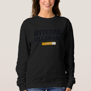Bitcoin Millionaire Loading Cryptocurrency Crypto Sweatshirt