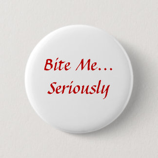 Bite Me... Seriously 2 Inch Round Button