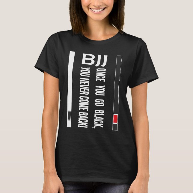 BJJ Black Belt Funny once you go black T-Shirt (Front)
