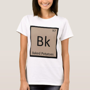 Bk - Baked Potatoes Chemistry Periodic Table T-Shirt