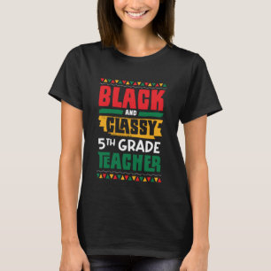Black and Classy 5th Grade Teacher Black History M T-Shirt