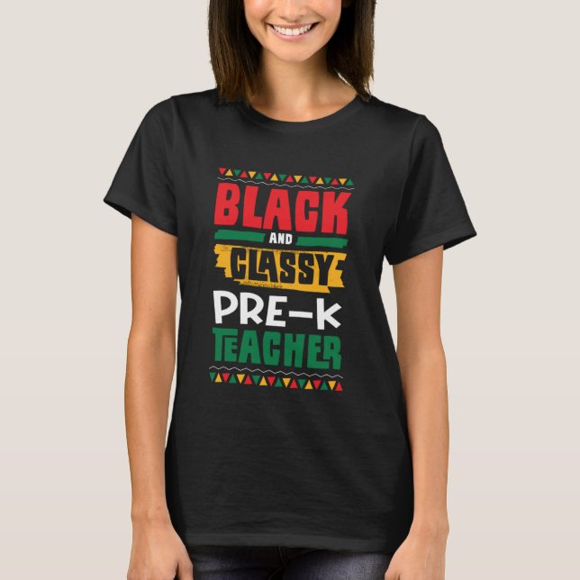 Black and Classy Pre K Teacher Black History Month T-Shirt (Front)