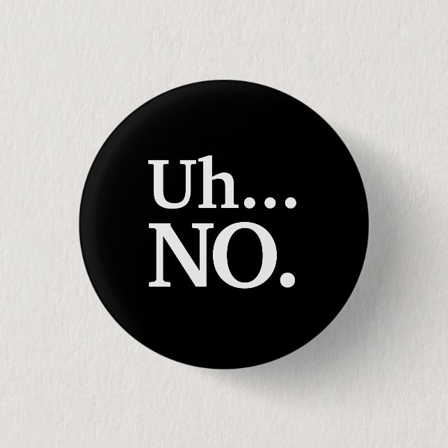 Black and White Script Uh ... NO Funny Sarcastic 1 Inch Round Button (Front)