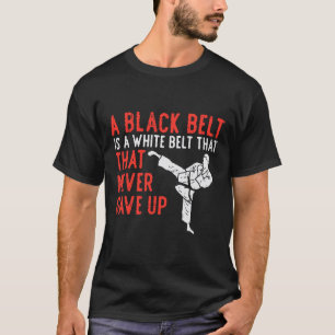 Black Belt Never Gave Up Karate Taekwondo Inspirat T-Shirt