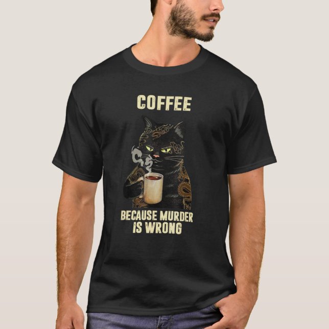 Black Cat Drinking Coffee Because Murder Is Wrong  T-Shirt (Front)