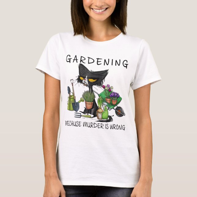 Black Cat Gardening Because Murder Is Wrong Garden T-Shirt (Front)
