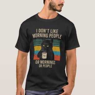 Black Cat I Don t Like Morning People Or Mornings  T-Shirt