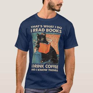 Black Cat I Read Books I Drink Coffee And I Know T T-Shirt