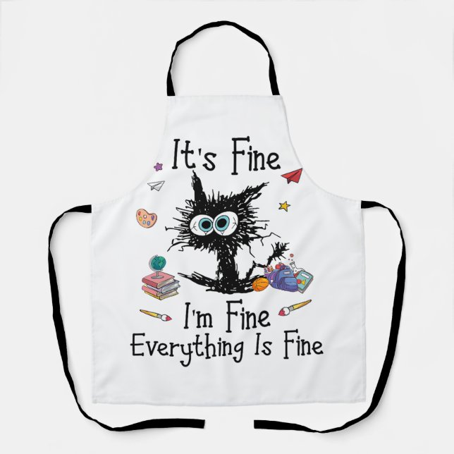 Black Cat It_s Fine I_m Fine Everything Is Fine Te Apron (Front)