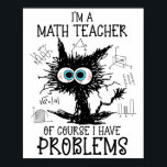 Black Cat Kitty I'm A Math Teacher Of Course I Hav Poster<br><div class="desc">Black Cat Kitty I'm A Math Teacher Of Course I Have Problems</div>