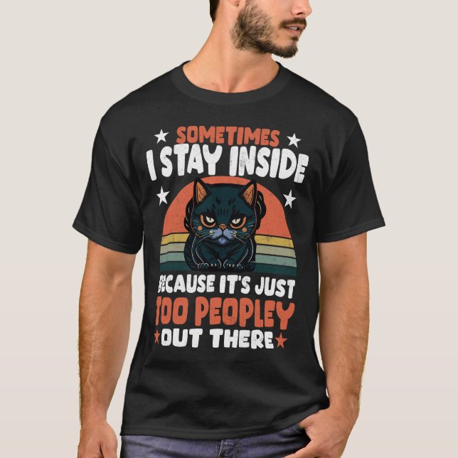 Black Cat Sometimes I Stay Inside Because It_s Too T-Shirt (Front)