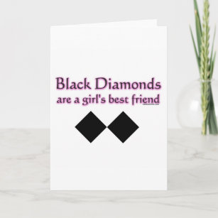 Black diamonds are a girl best friend card
