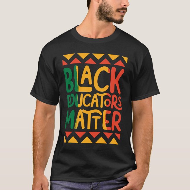 Black Educators Matter Teacher Black History Month T-Shirt (Front)