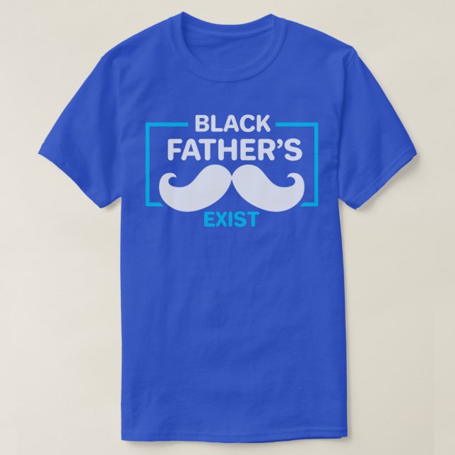 Black Fathers Exist T-Shirt (Design Front)