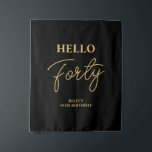 Black & Gold Hello 40th Birthday Party Welcome Tapestry<br><div class="desc">Welcome your guest with this stylish 40th birthday party tapestry. This backdrop features a modern script "Hello Forty" in black & gold colour theme. You can customize all the text and colours. Matching invitations and party supplies are available at my shop BaraBomDesign.</div>