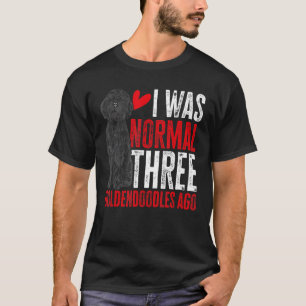 Black Goldendoodle Dood I Was Normal Three Goldend T-Shirt