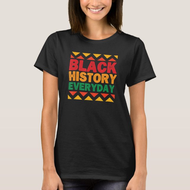 Black History Everyday Black History Month Celebra T-Shirt (Front)