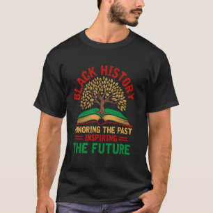Black History Honoring The Past Inspiring The Futu T-Shirt