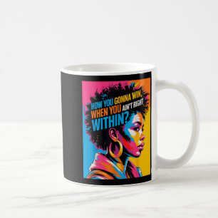 Black History How You Gonna Win When You Ain't Rig Coffee Mug