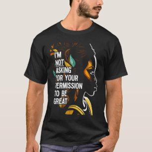 Black History I'm Not Asking For Your Permission T T-Shirt