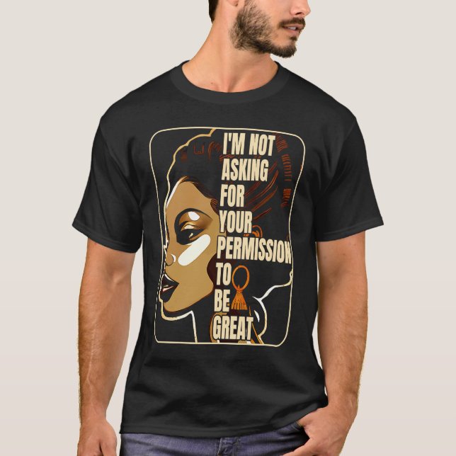 Black History I'm Not Asking For Your Permission T T-Shirt (Front)