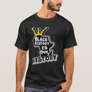 Black History Is Our History African American Heri T-Shirt