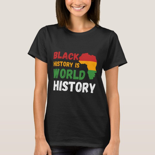 Black History Is World History Month African Ameri T-Shirt (Front)