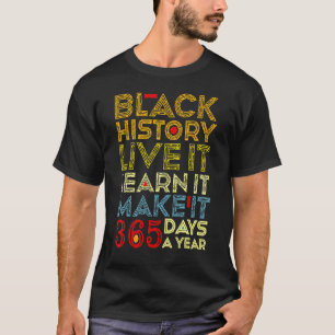 Black History Live It Learn It Make It 365 Days A  T-Shirt