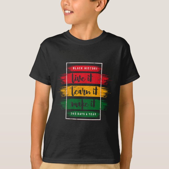 Black History Live Learn It Make Design Black Hist T-Shirt (Front)