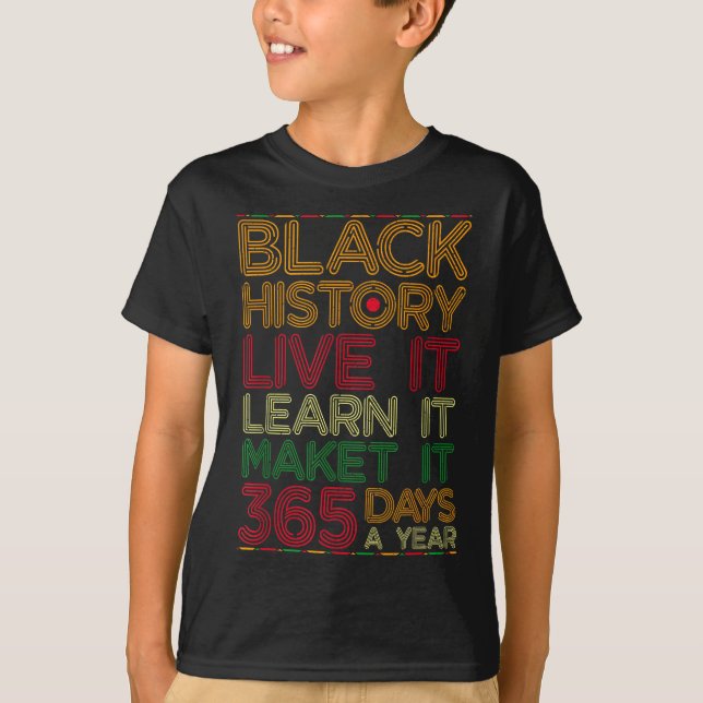 Black History Live Learn Make It 365 Days A Year C T-Shirt (Front)