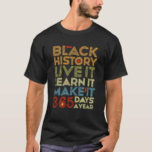 Black History , Live Learn Make It 365 Days A Year T-Shirt