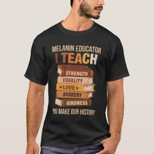 Black History Melanin Educator I Teach Strength Me T-Shirt