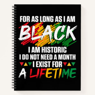Black History Month For as long as I am Black I am Notebook