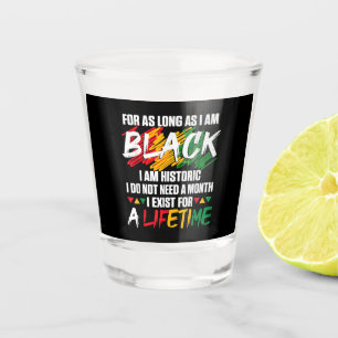 Black History Month For as long as I am Black I am Shot Glass