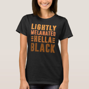 Black History Month Gifts Lightly Melanated Hella T-Shirt
