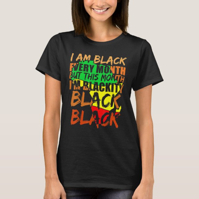 Black History Month I Am Black Every Month African T-Shirt (Front)