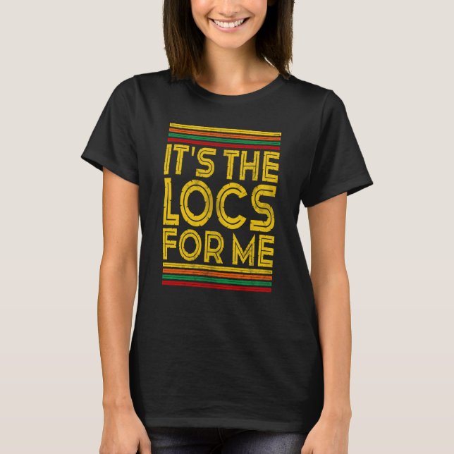Black History Month It's The Locs For Me T-Shirt (Front)