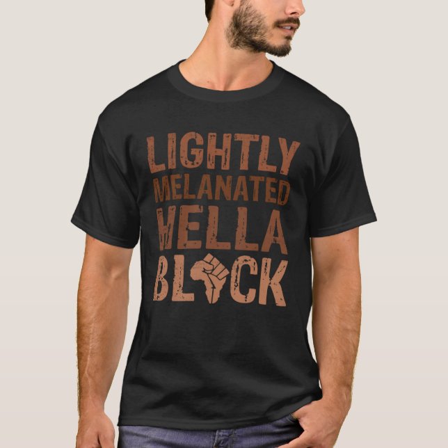 Black History Month Lightly BLM Melanated Hella BL T-Shirt (Front)