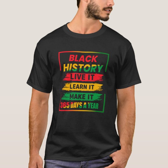 Black History Month Live It Learn It Make It 365 D T-Shirt (Front)
