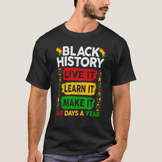 Black History Month  Live It Learn It Make It 365  T-Shirt (Front)