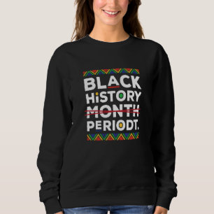 Black History Month Periodt Black Woman African Pr Sweatshirt