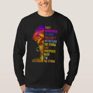 Black History Month They Whispered Im The Storm Mo T-Shirt