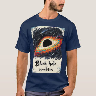 Black Hole of Responsibilities – Funny Space T-Shirt