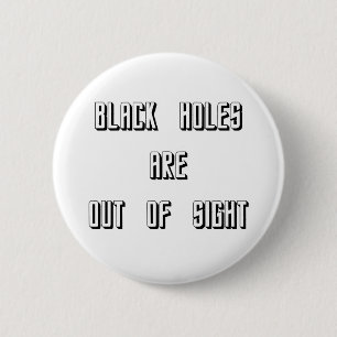 Black Holes Are Out of Sight 2 Inch Round Button