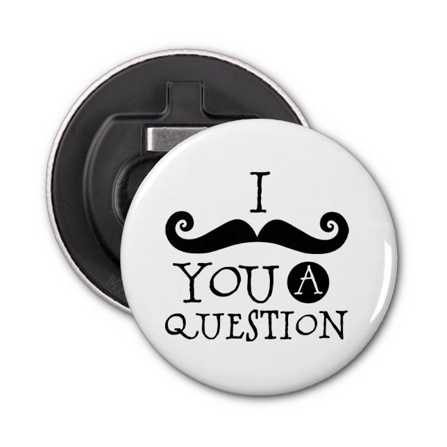 Black I moustache you a question Bottle Opener (Front)