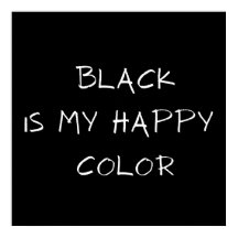BLACK IS MY HAPPY COLOR